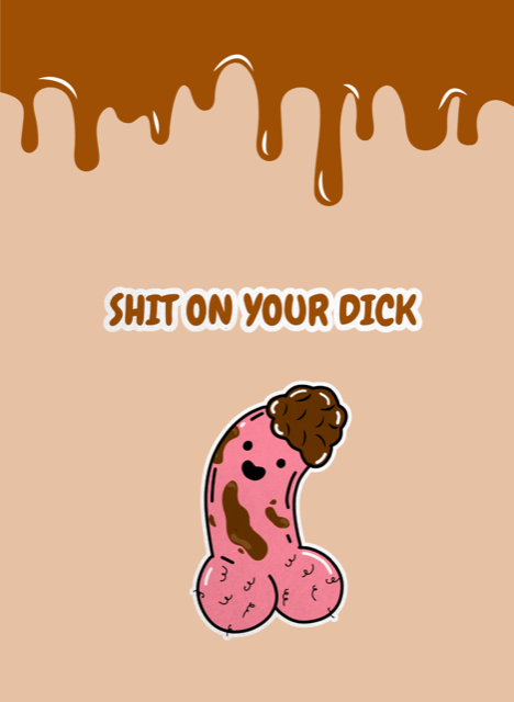 Shit on your dick